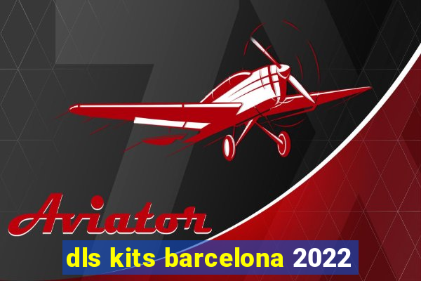 dls kits barcelona 2022